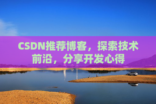 CSDN推荐博客，探索技术前沿，分享开发心得